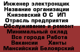 Инженер-электронщик › Название организации ­ Князевский О.С, ИП › Отрасль предприятия ­ Обслуживание и ремонт › Минимальный оклад ­ 1 - Все города Работа » Вакансии   . Ханты-Мансийский,Белоярский г.